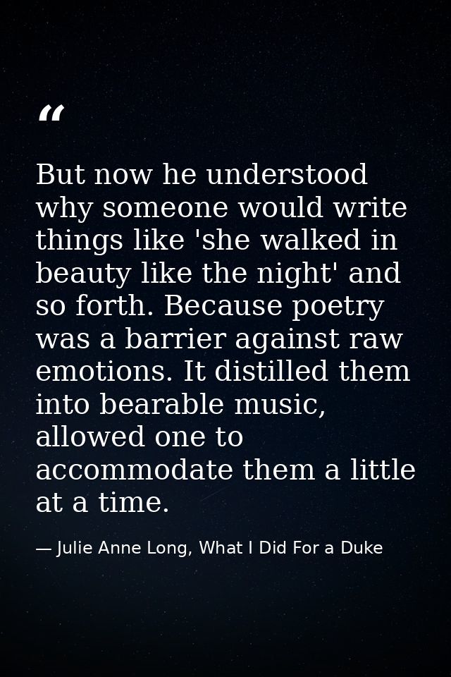 But now he understood why someone would write things like 'she walked in beauty like the night' and so forth. Because po — Julie Anne Long, What I Did For a Duke