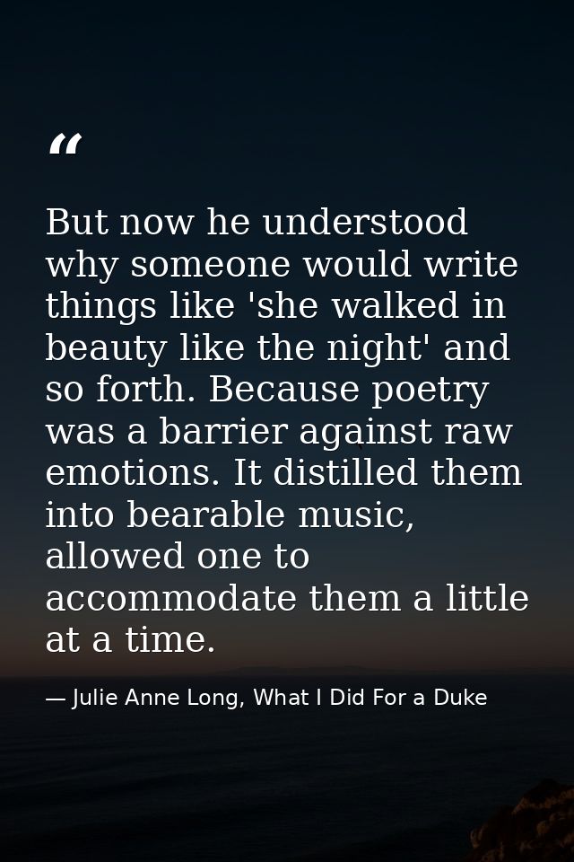 But now he understood why someone would write things like 'she walked in beauty like the night' and so forth. Because po — Julie Anne Long, What I Did For a Duke