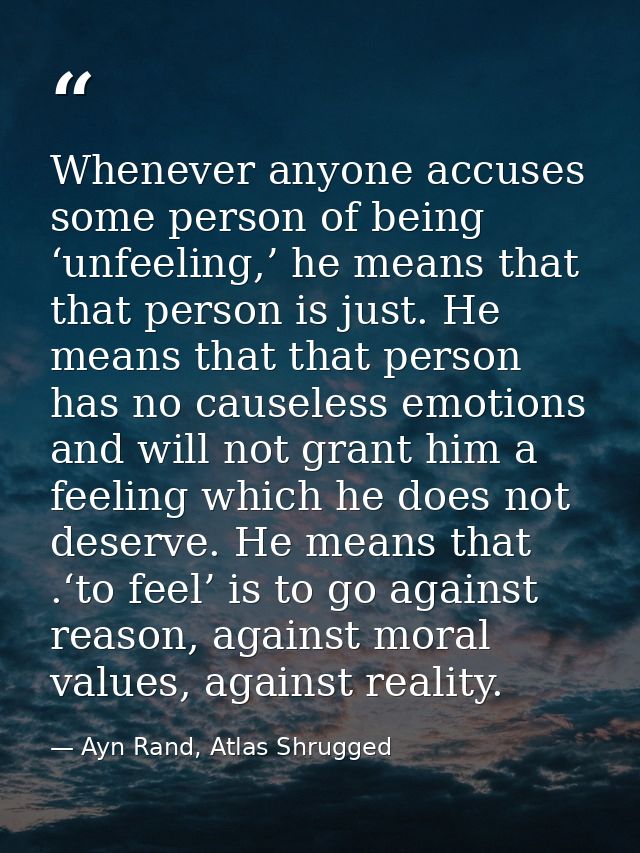 Whenever anyone accuses some person of being ‘unfeeling,’ he means that that person is just. He means that that person h — Ayn Rand, Atlas Shrugged