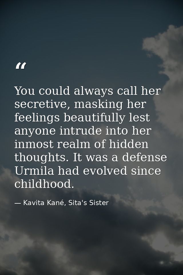 You could always call her secretive, masking her feelings beautifully lest anyone intrude into her inmost realm of hidde — Kavita Kané, Sita's Sister