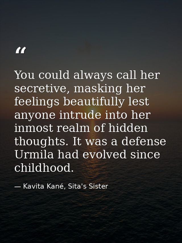 You could always call her secretive, masking her feelings beautifully lest anyone intrude into her inmost realm of hidde — Kavita Kané, Sita's Sister