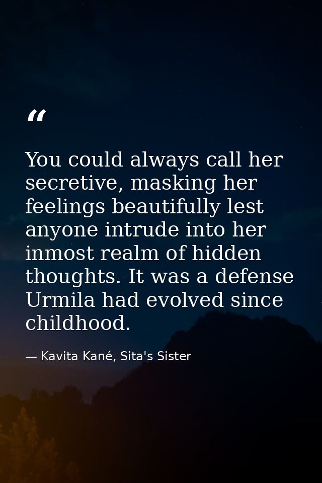 You could always call her secretive, masking her feelings beautifully lest anyone intrude into her inmost realm of hidde — Kavita Kané, Sita's Sister