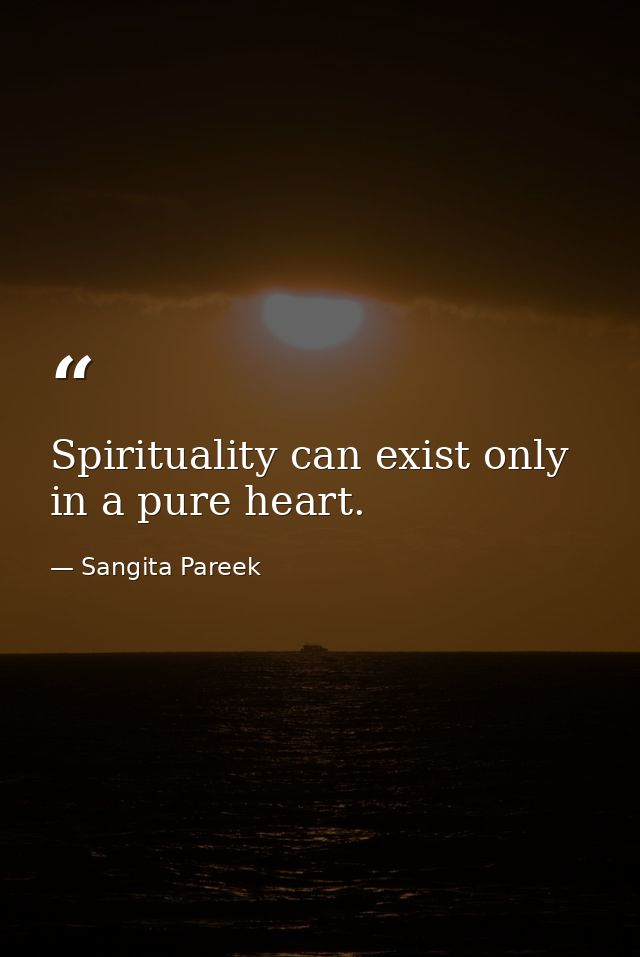 Spirituality can exist only in a pure heart. — Sangita Pareek
