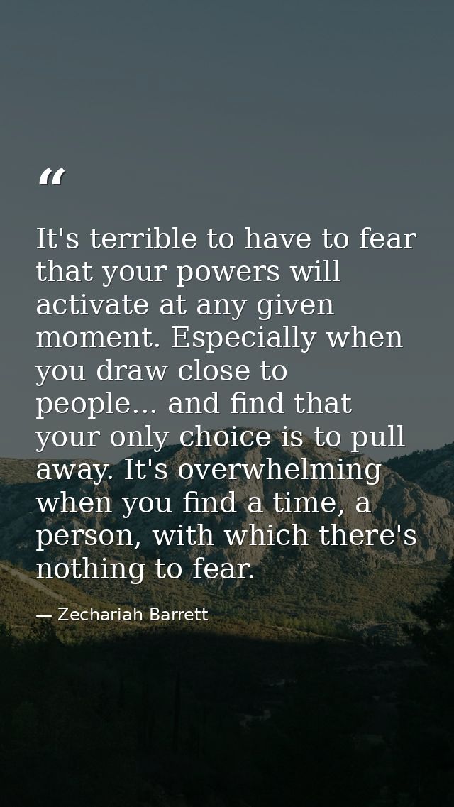 It's terrible to have to fear that your powers will activate at any given moment. Especially when you draw close to peop — Zechariah Barrett