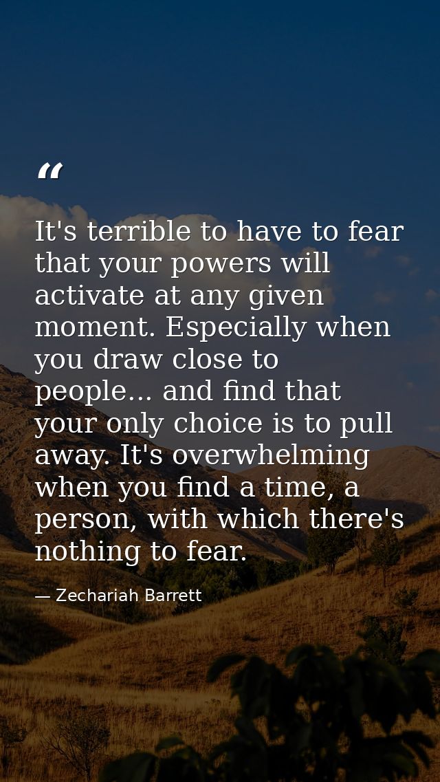 It's terrible to have to fear that your powers will activate at any given moment. Especially when you draw close to peop — Zechariah Barrett