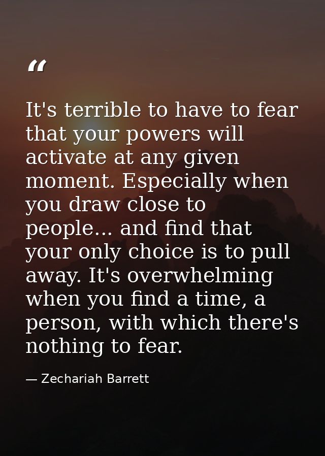 It's terrible to have to fear that your powers will activate at any given moment. Especially when you draw close to peop — Zechariah Barrett