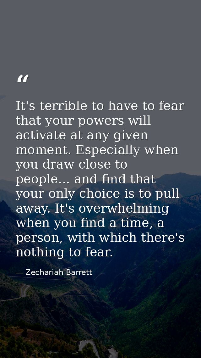 It's terrible to have to fear that your powers will activate at any given moment. Especially when you draw close to peop — Zechariah Barrett