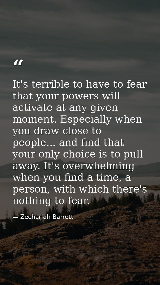 It's terrible to have to fear that your powers will activate at any given moment. Especially when you draw close to peop — Zechariah Barrett