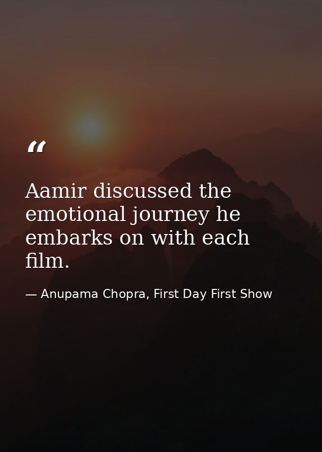 Aamir discussed the emotional journey he embarks on with each film. — Anupama Chopra, First Day First Show