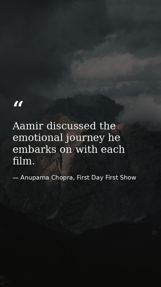 Aamir discussed the emotional journey he embarks on with each film. — Anupama Chopra, First Day First Show