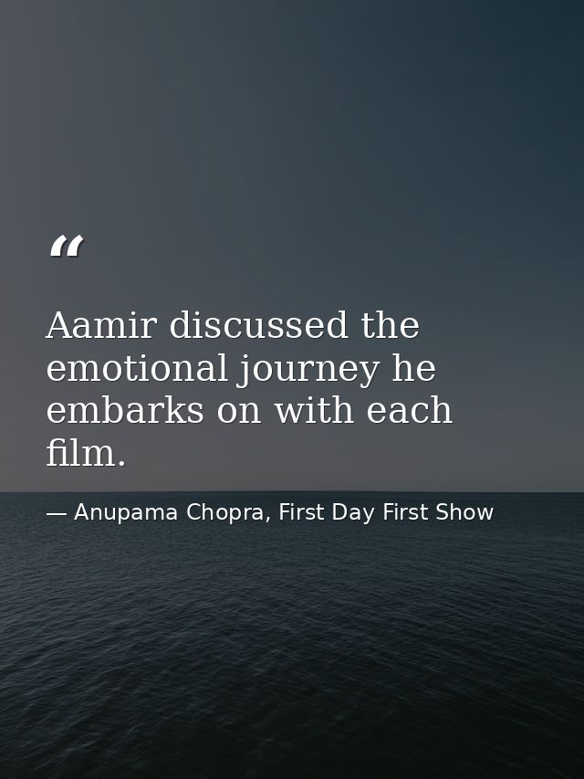Aamir discussed the emotional journey he embarks on with each film. — Anupama Chopra, First Day First Show