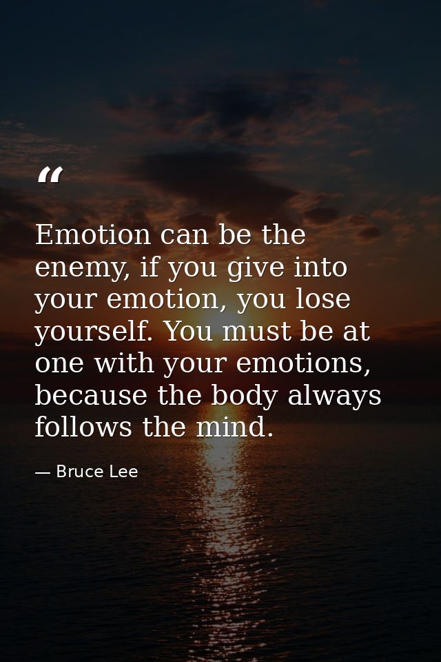 Emotion can be the enemy, if you give into your emotion, you lose yourself. You must be at one with your emotions, becau — Bruce Lee