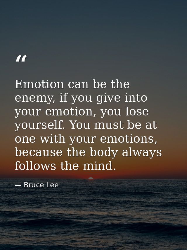 Emotion can be the enemy, if you give into your emotion, you lose yourself. You must be at one with your emotions, becau — Bruce Lee
