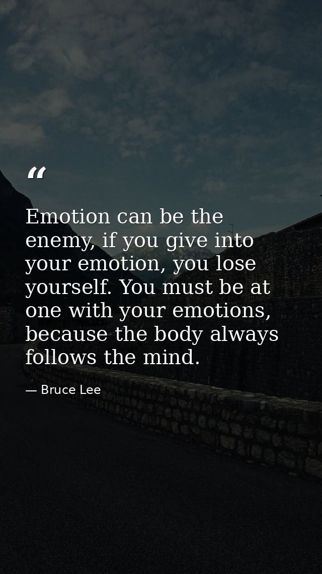 Emotion can be the enemy, if you give into your emotion, you lose yourself. You must be at one with your emotions, becau — Bruce Lee