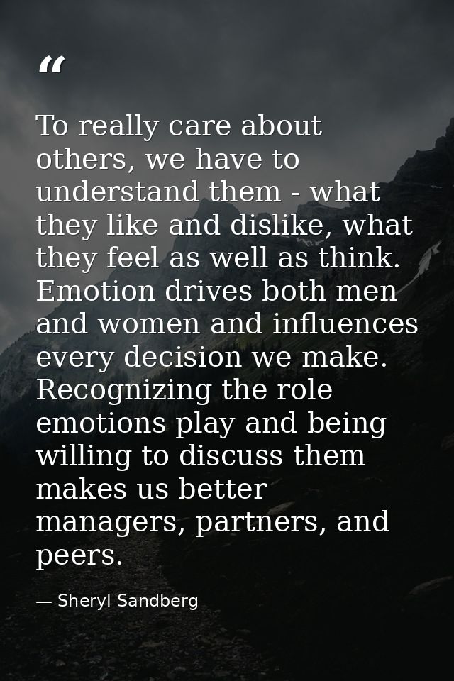 To really care about others, we have to understand them - what they like and dislike, what they feel as well as think. E — Sheryl Sandberg