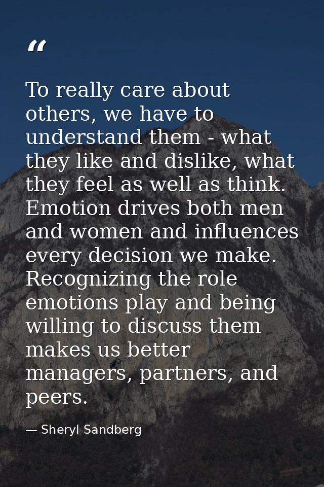 To really care about others, we have to understand them - what they like and dislike, what they feel as well as think. E — Sheryl Sandberg