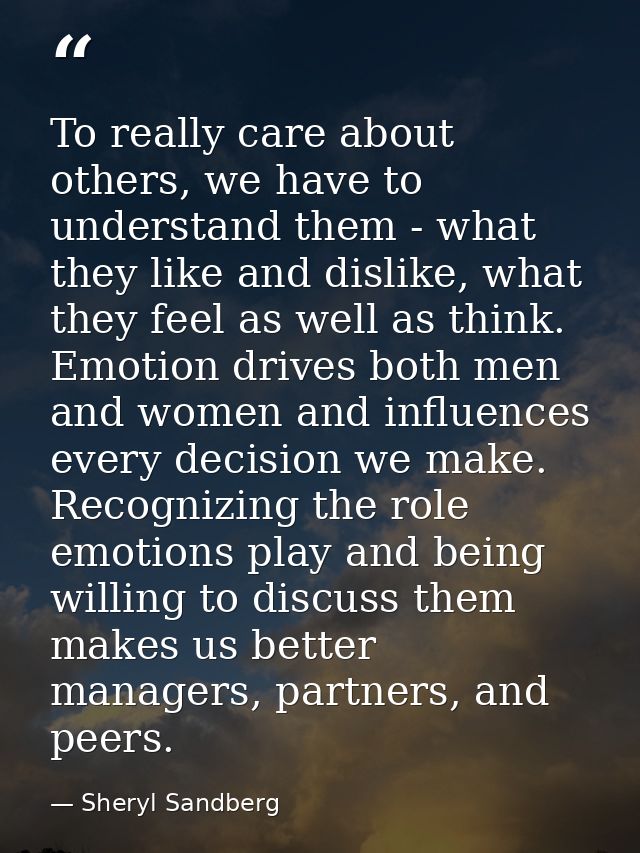 To really care about others, we have to understand them - what they like and dislike, what they feel as well as think. E — Sheryl Sandberg