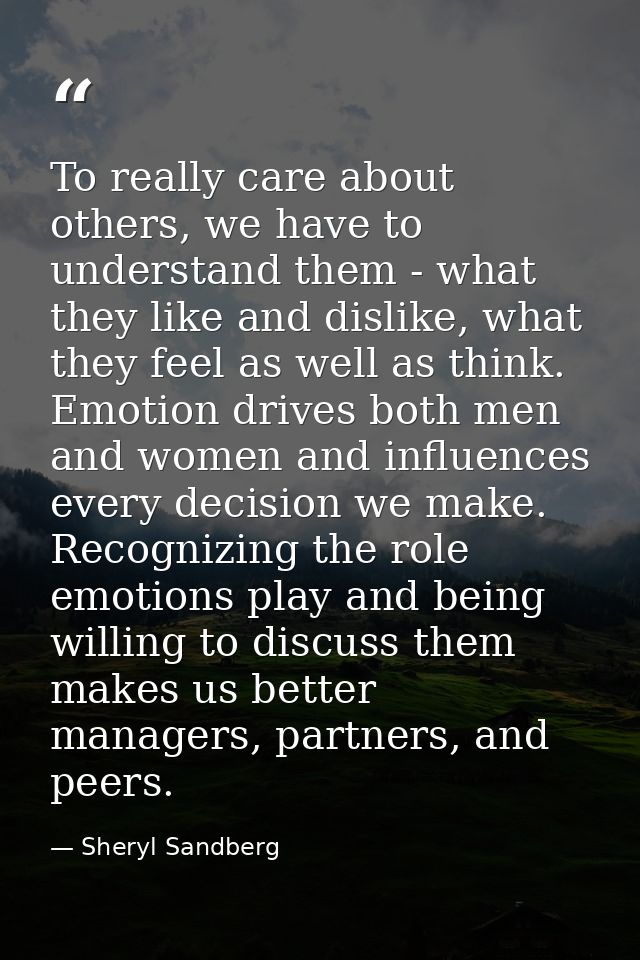 To really care about others, we have to understand them - what they like and dislike, what they feel as well as think. E — Sheryl Sandberg