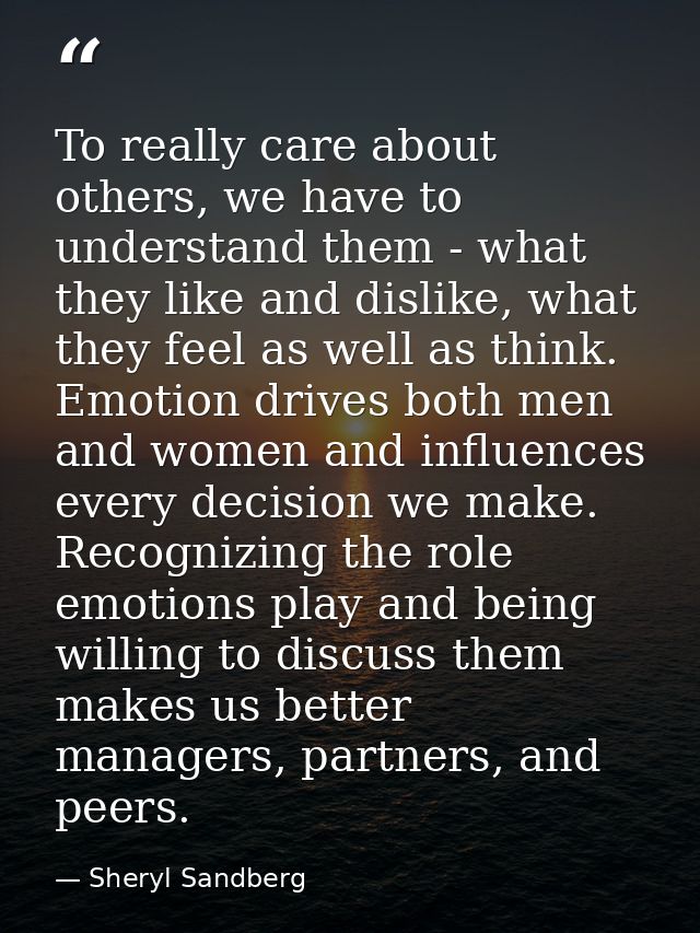 To really care about others, we have to understand them - what they like and dislike, what they feel as well as think. E — Sheryl Sandberg