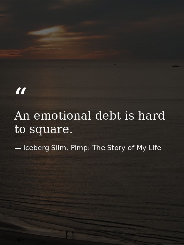 An emotional debt is hard to square. — Iceberg Slim, Pimp: The Story of My Life