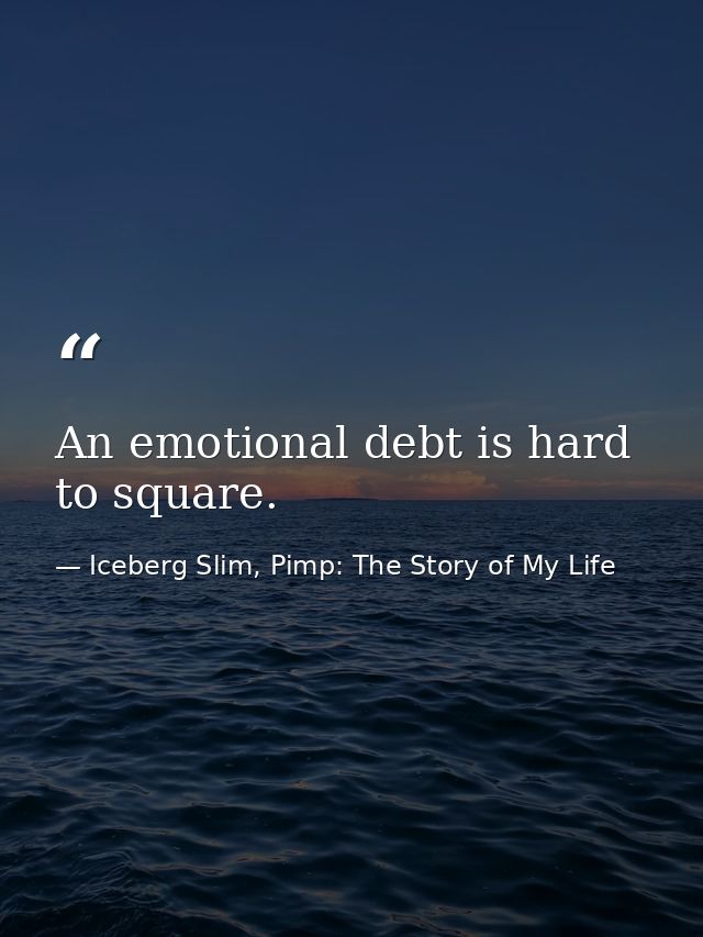 An emotional debt is hard to square. — Iceberg Slim, Pimp: The Story of My Life