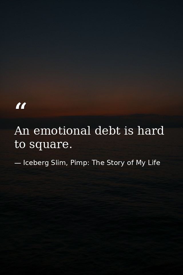 An emotional debt is hard to square. — Iceberg Slim, Pimp: The Story of My Life