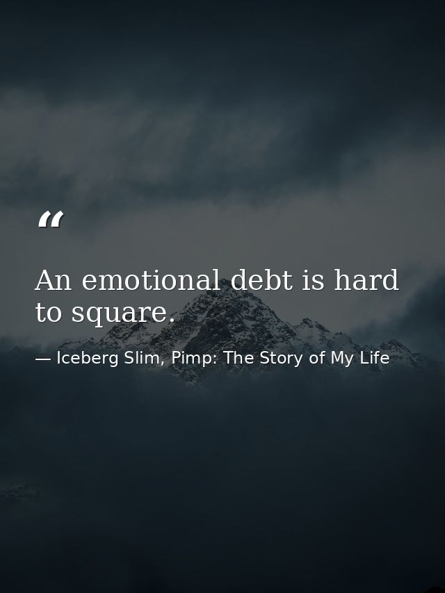 An emotional debt is hard to square. — Iceberg Slim, Pimp: The Story of My Life