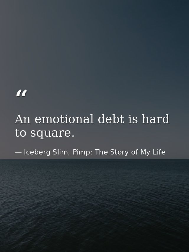 An emotional debt is hard to square. — Iceberg Slim, Pimp: The Story of My Life