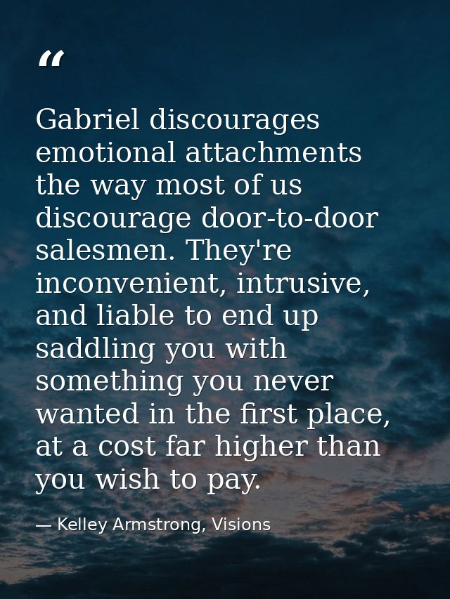 Gabriel discourages emotional attachments the way most of us discourage door-to-door salesmen. They're inconvenient, int — Kelley Armstrong, Visions