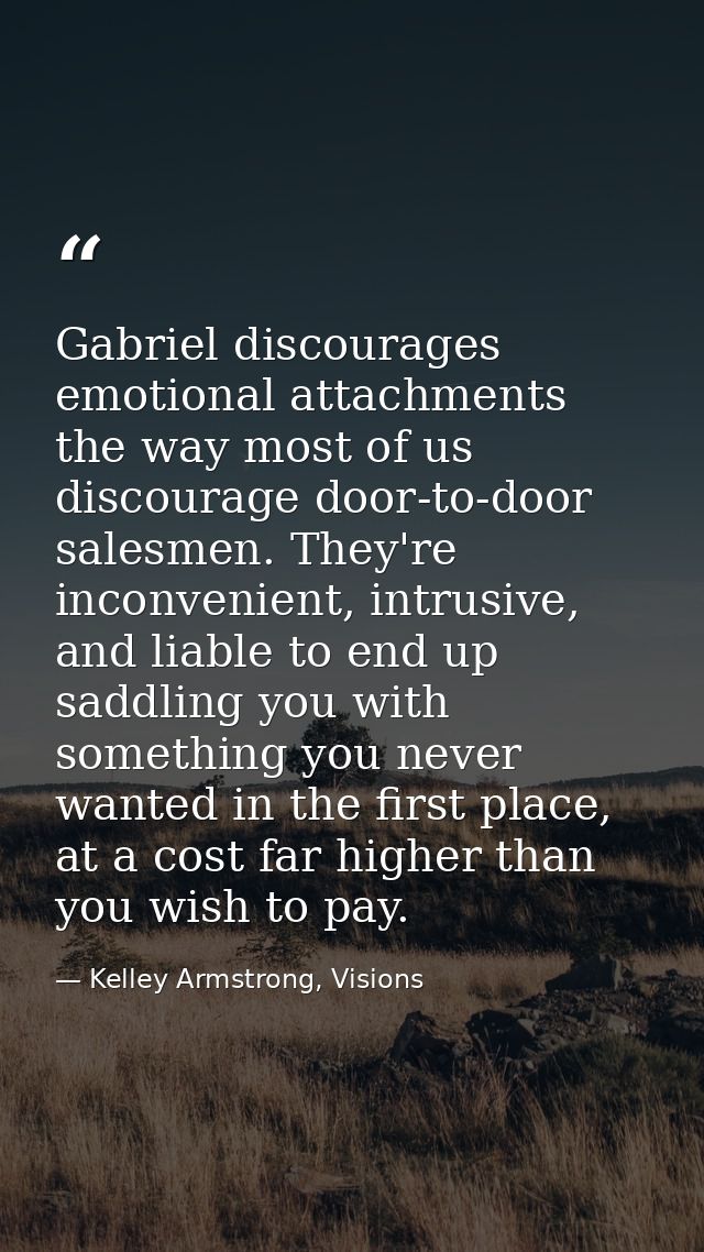 Gabriel discourages emotional attachments the way most of us discourage door-to-door salesmen. They're inconvenient, int — Kelley Armstrong, Visions
