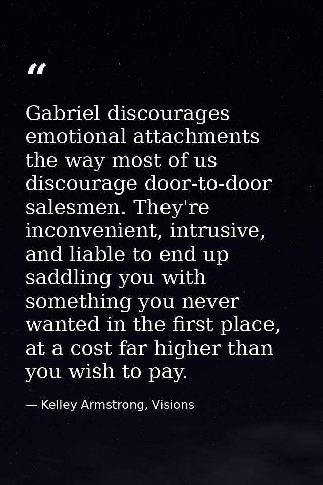 Gabriel discourages emotional attachments the way most of us discourage door-to-door salesmen. They're inconvenient, int — Kelley Armstrong, Visions