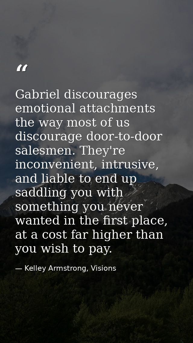 Gabriel discourages emotional attachments the way most of us discourage door-to-door salesmen. They're inconvenient, int — Kelley Armstrong, Visions