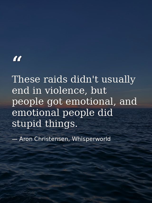 These raids didn't usually end in violence, but people got emotional, and emotional people did stupid things. — Aron Christensen, Whisperworld