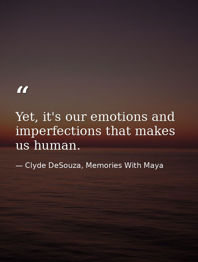 Yet, it's our emotions and imperfections that makes us human. — Clyde DeSouza, Memories With Maya