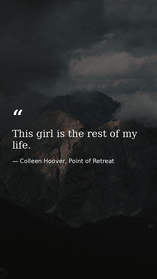 This girl is the rest of my life. — Colleen Hoover, Point of Retreat
