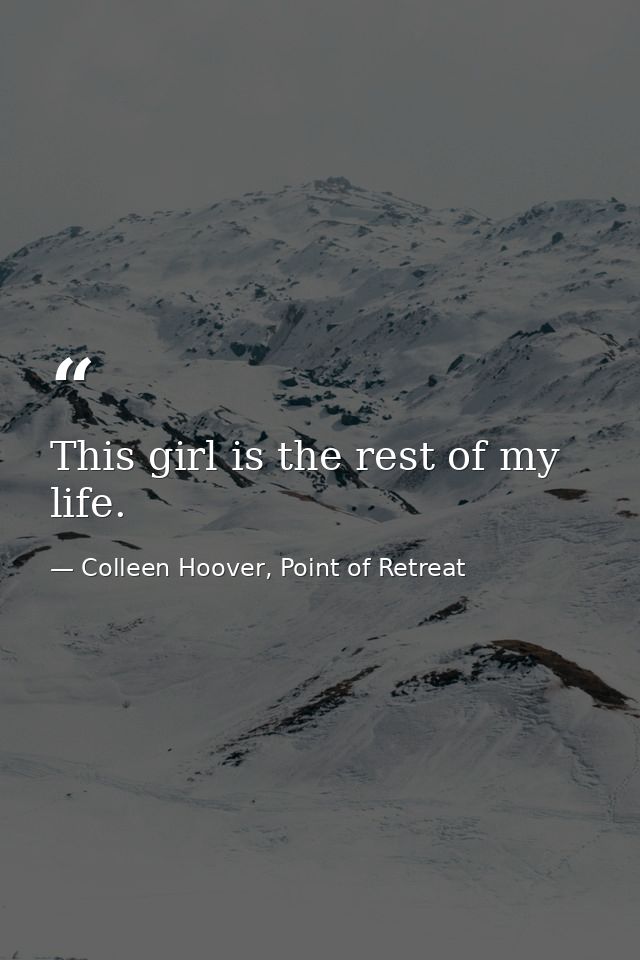 This girl is the rest of my life. — Colleen Hoover, Point of Retreat