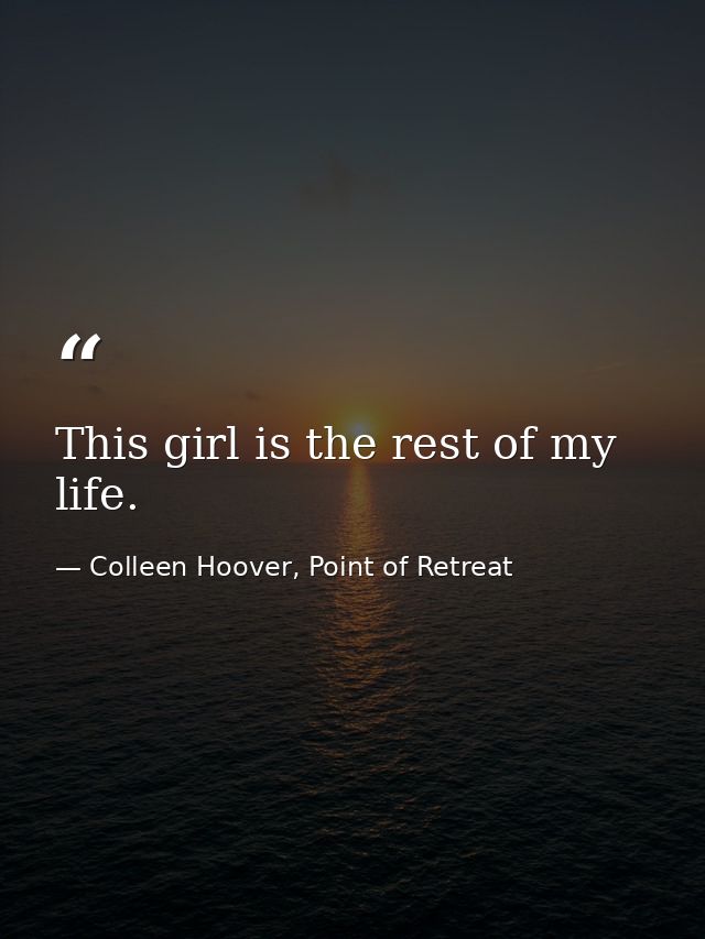 This girl is the rest of my life. — Colleen Hoover, Point of Retreat