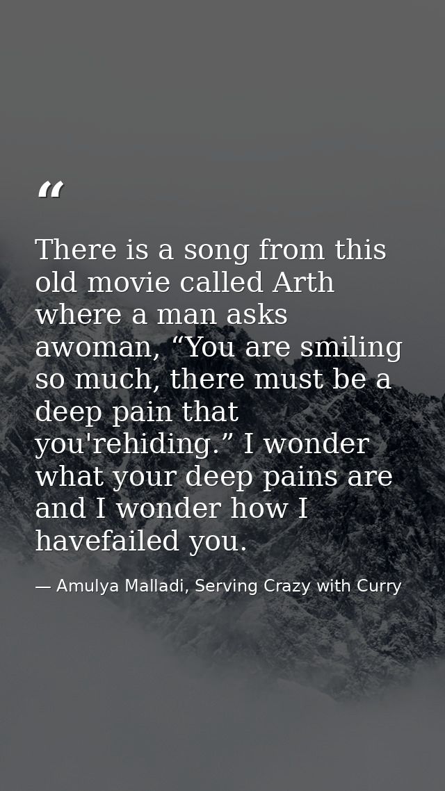 There is a song from this old movie called Arth where a man asks awoman, “You are smiling so much, there must be a deep  — Amulya Malladi, Serving Crazy with Curry