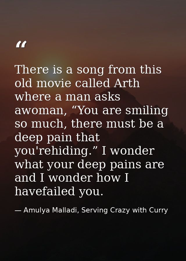 There is a song from this old movie called Arth where a man asks awoman, “You are smiling so much, there must be a deep  — Amulya Malladi, Serving Crazy with Curry