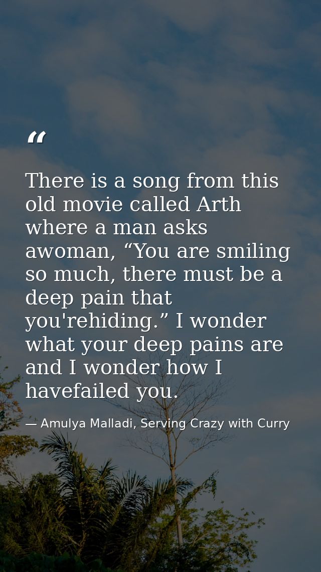 There is a song from this old movie called Arth where a man asks awoman, “You are smiling so much, there must be a deep  — Amulya Malladi, Serving Crazy with Curry