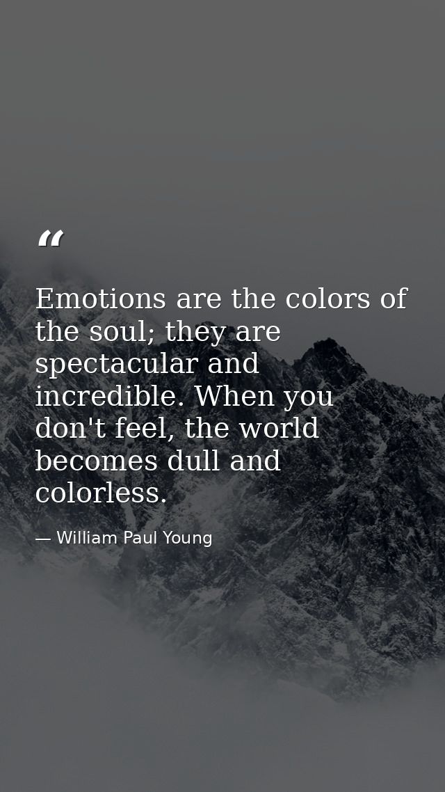 Emotions are the colors of the soul; they are spectacular and incredible. When you don't feel, the world becomes dull an — William Paul Young