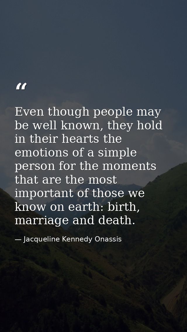 Even though people may be well known, they hold in their hearts the emotions of a simple person for the moments that are — Jacqueline Kennedy Onassis