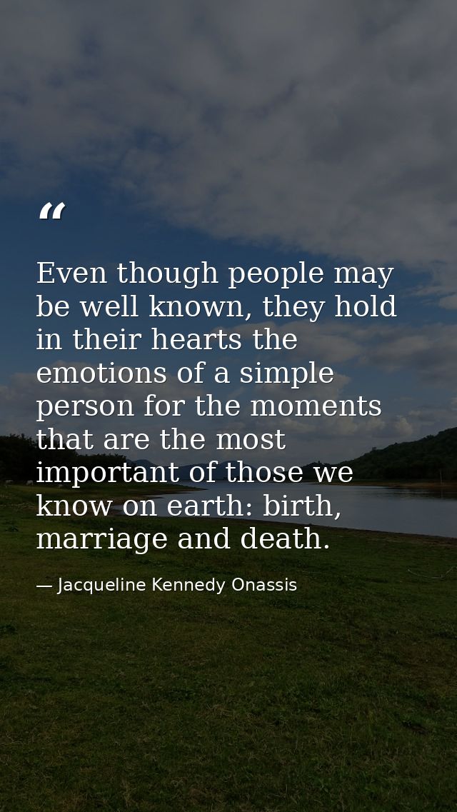 Even though people may be well known, they hold in their hearts the emotions of a simple person for the moments that are — Jacqueline Kennedy Onassis