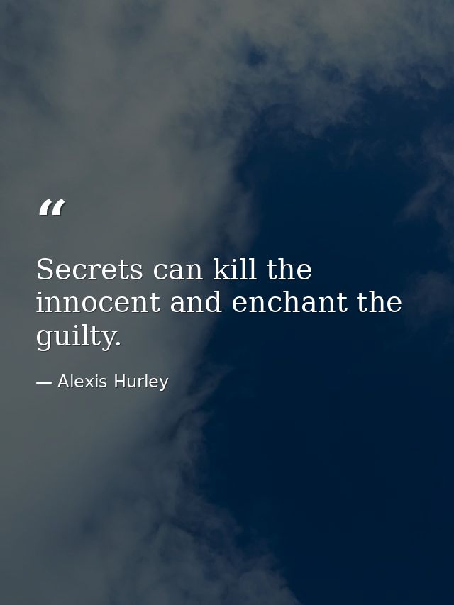 Secrets can kill the innocent and enchant the guilty. — Alexis Hurley