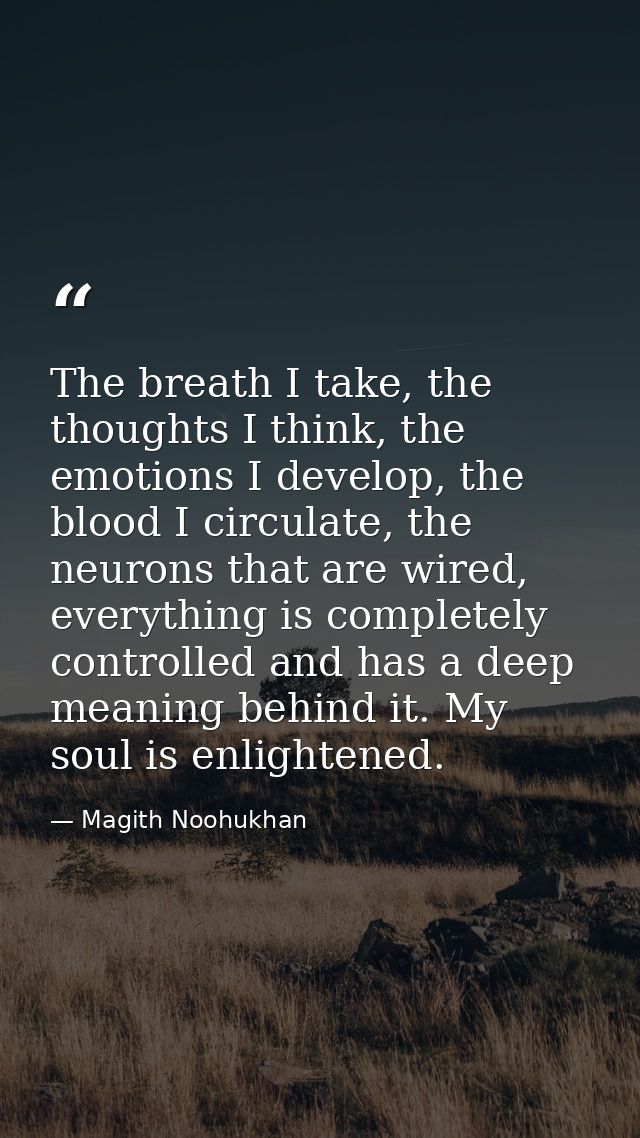 The breath I take, the thoughts I think, the emotions I develop, the blood I circulate, the neurons that are wired, ever — Magith Noohukhan