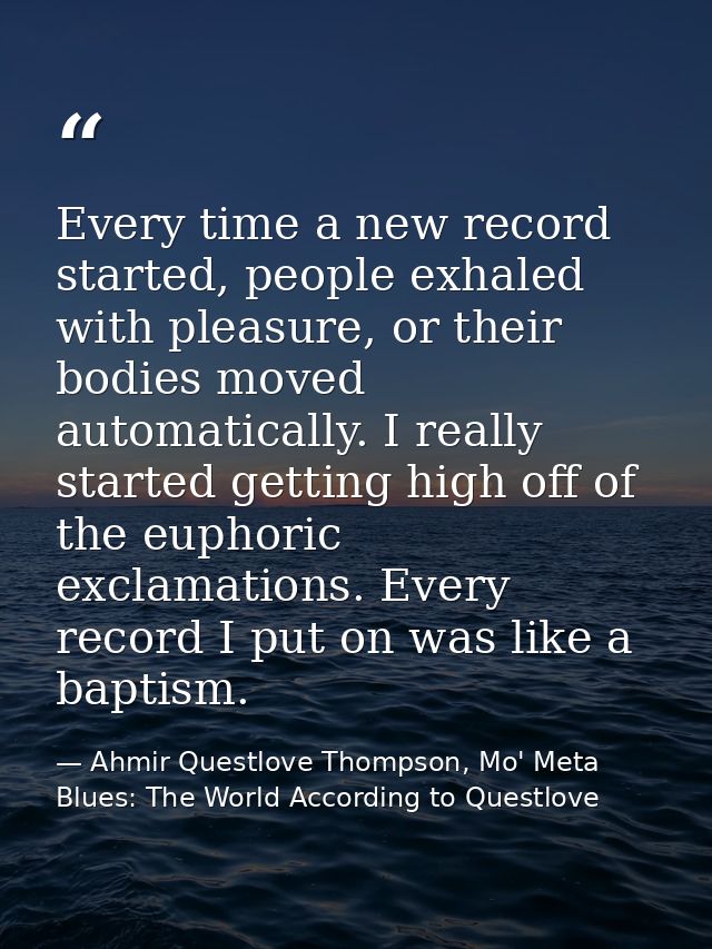 Every time a new record started, people exhaled with pleasure, or their bodies moved automatically. I really started get — Ahmir Questlove Thompson, Mo' Meta Blues: The World According to Questlove