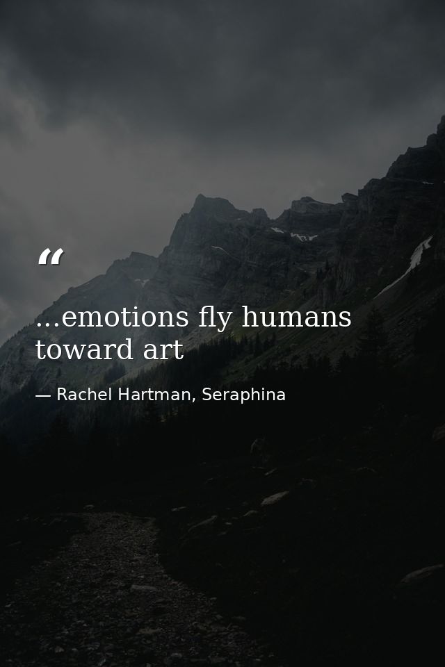 ...emotions fly humans toward art — Rachel Hartman, Seraphina