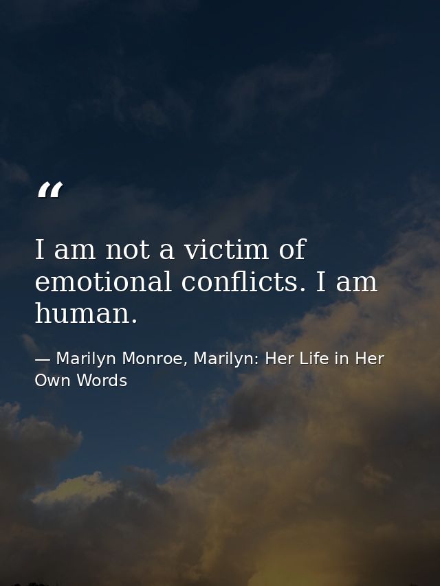 I am not a victim of emotional conflicts. I am human. — Marilyn Monroe, Marilyn: Her Life in Her Own Words
