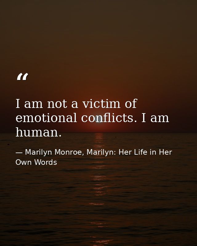 I am not a victim of emotional conflicts. I am human. — Marilyn Monroe, Marilyn: Her Life in Her Own Words