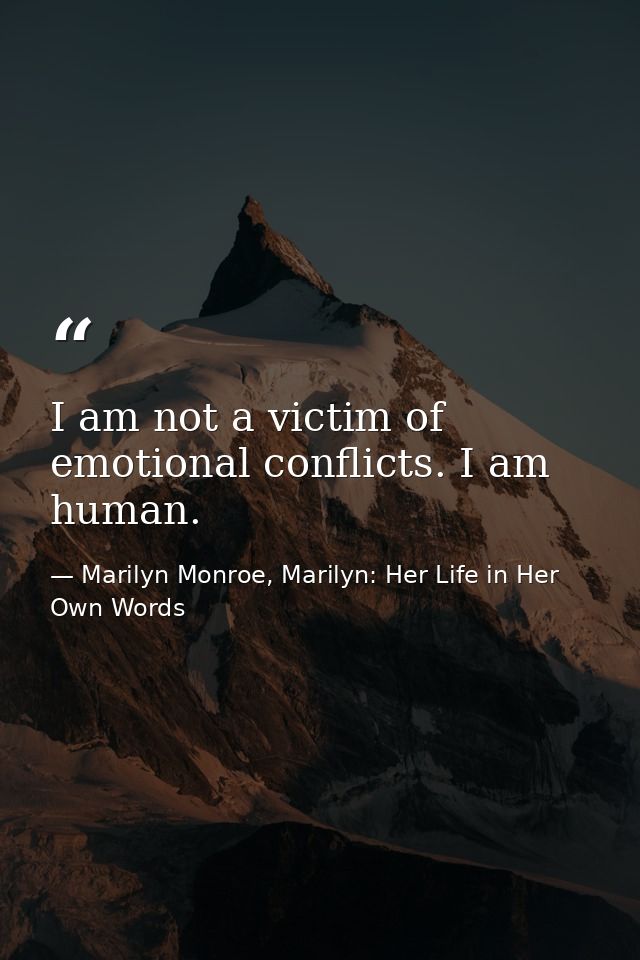 I am not a victim of emotional conflicts. I am human. — Marilyn Monroe, Marilyn: Her Life in Her Own Words